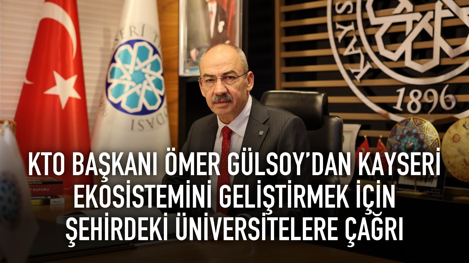 KTO BAŞKANI ÖMER GÜLSOY’DAN KAYSERİ EKOSİSTEMİNİ GELİŞTİRMEK İÇİN ŞEHİRDEKİ ÜNİVERSİTELERE ÇAĞRI